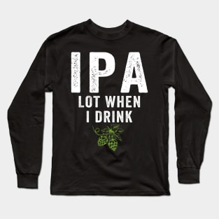 IPA Lot When I Drink Long Sleeve T-Shirt